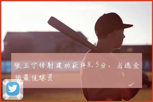 张玉宁传射建功获评8.5分,当选全场最佳球员