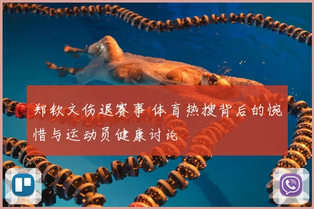 郑钦文伤退赛事 体育热搜背后的惋惜与运动员健康讨论
